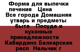 Форма для выпечки печения › Цена ­ 800 - Все города Домашняя утварь и предметы быта » Посуда и кухонные принадлежности   . Кабардино-Балкарская респ.,Нальчик г.